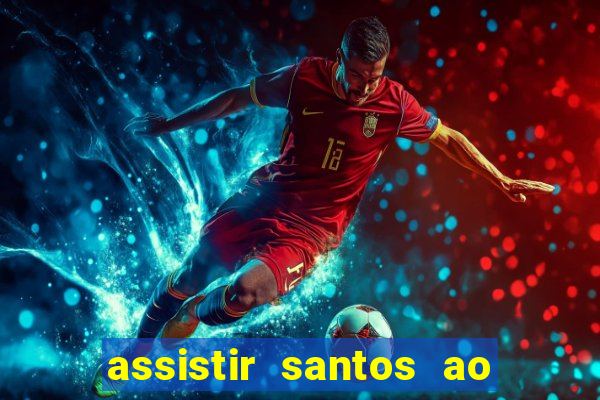 assistir santos ao vivo futemax